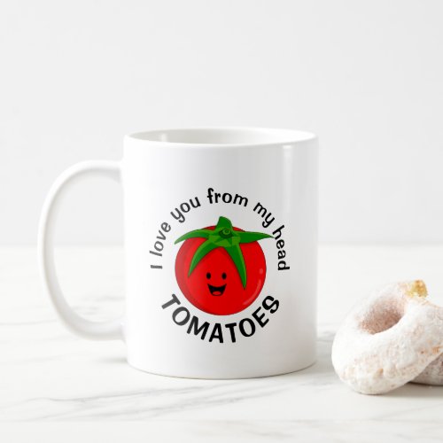 I Love You From My Head Tomatoes Coffee Mug