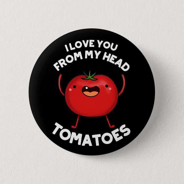 I Love You From My Head Tomatoes Dark BG Button (Front)