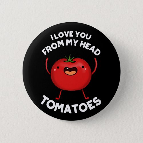 I Love You From My Head Tomatoes Dark BG Button
