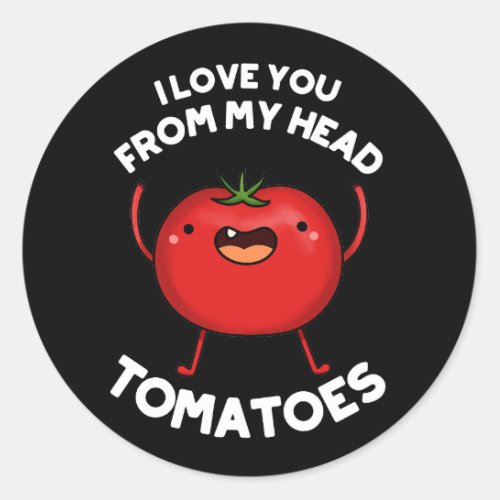 I Love You From My Head Tomatoes Dark BG Classic Round Sticker