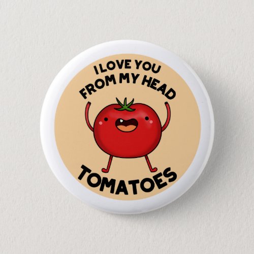 I Love You From My Head Tomatoes Funny Tomato Pun  Button