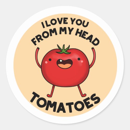 I Love You From My Head Tomatoes Funny Tomato Pun  Classic Round Sticker