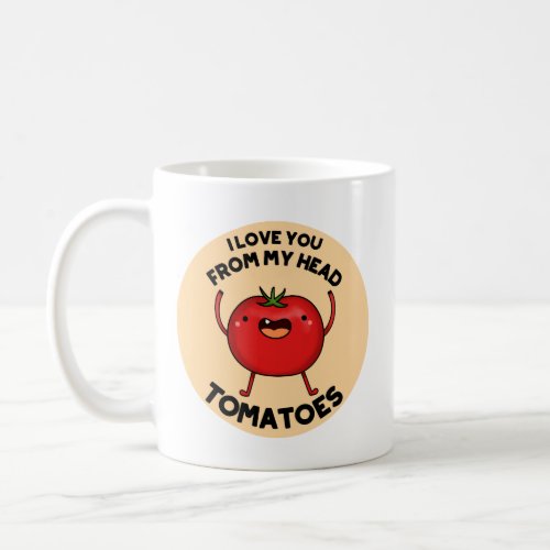 I Love You From My Head Tomatoes Funny Tomato Pun  Coffee Mug