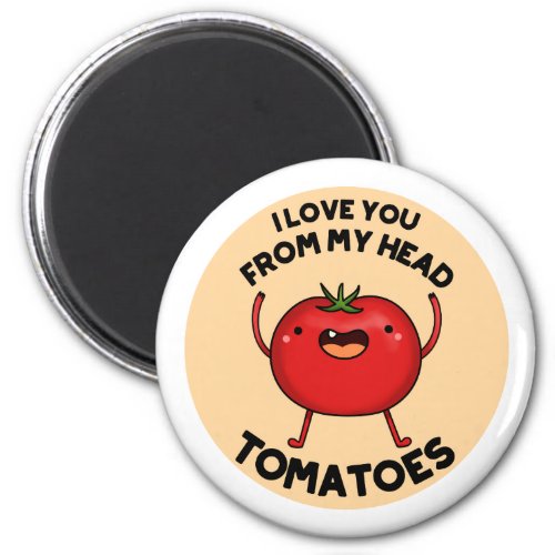 I Love You From My Head Tomatoes Funny Tomato Pun  Magnet