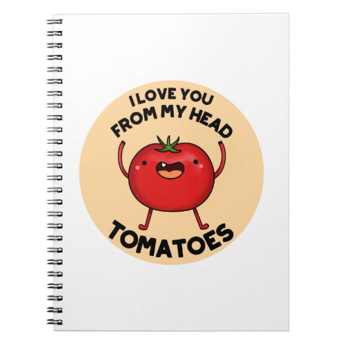 I Love You From My Head Tomatoes Funny Tomato Pun  Notebook
