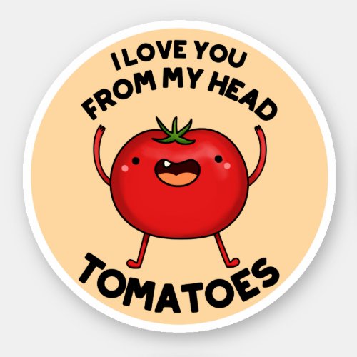 I Love You From My Head Tomatoes Funny Tomato Pun  Sticker