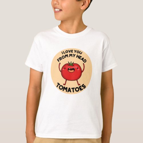 I Love You From My Head Tomatoes Funny Tomato Pun  T_Shirt