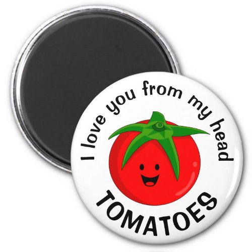 I Love You From My Head Tomatoes Magnet