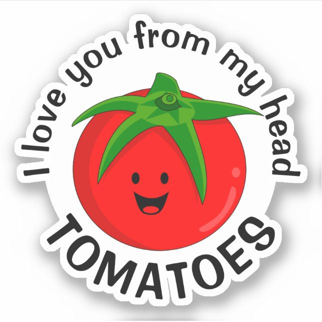 I Love You From My Head Tomatoes Sticker (Front)