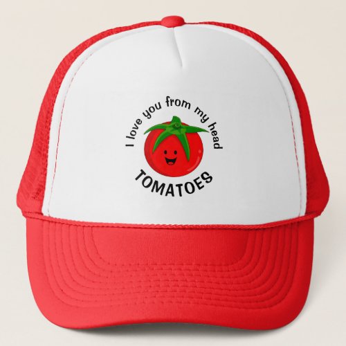 I Love You From My Head Tomatoes Trucker Hat