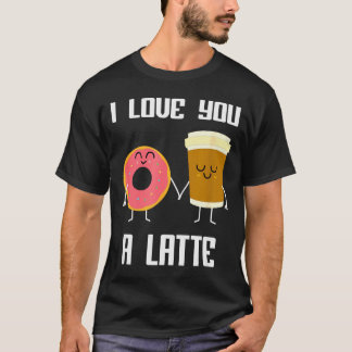 I Love You Funny A Latte Valentines Day For Coffee T-Shirt