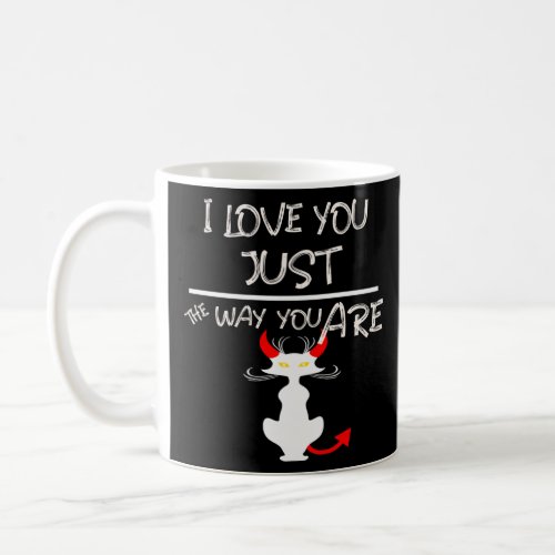 I Love You Just The Way You Are  A Demon Cat  Coffee Mug