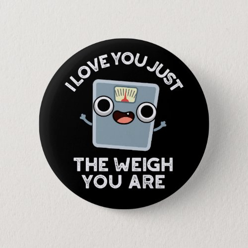 I Love You Just The Weigh You Are Dark BG Button