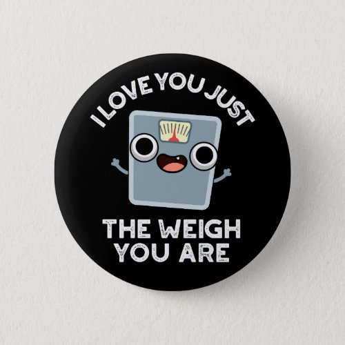 I Love You Just The Weigh You Are Diet Pun Dark BG Button