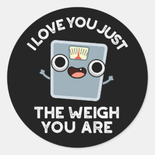 I Love You Just The Weigh You Are Diet Pun Dark BG Classic Round Sticker