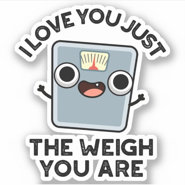 I Love You Just The Weigh You Are Funny Diet Pun Sticker (Front)