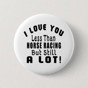 I LOVE YOU LESS THAN HORSE RACING BUT STILL A LOT! PINBACK BUTTON