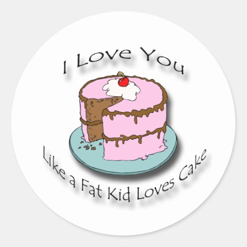 I Love You Like a Fat Kid Loves Cake black Classic Round Sticker