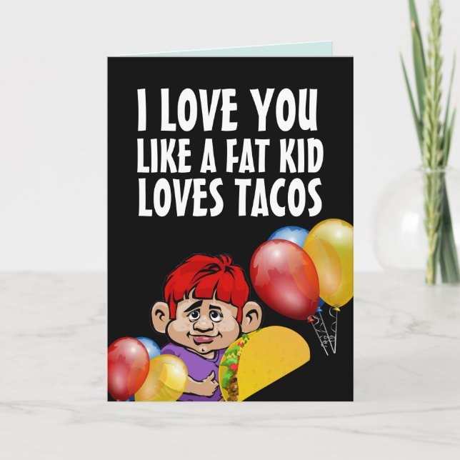 I LOVE YOU LIKE A FAT KID TACO FUNNY BIRTHDAY CARD (Front)