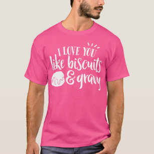 I Love YOu Like Biscuits and Gravy T-Shirt