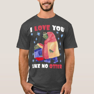 I Love you like no Otter - 1 T-Shirt