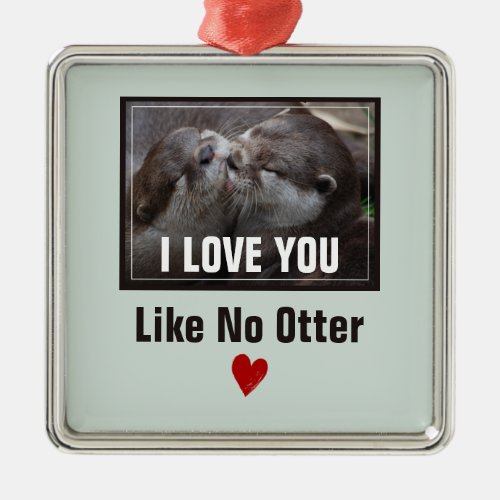 I Love You Like No Otter Cute Photo Metal Ornament