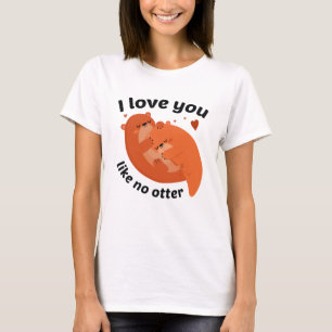 I Love You Like No Otter T-Shirt