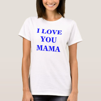 I LOVE YOU MAMA - Customized T-Shirt