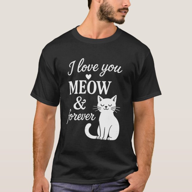 I Love You Meow And Forever T-Shirt (Front)