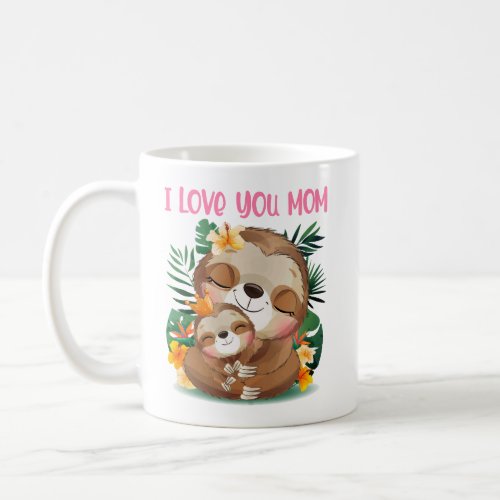 I Love You Mom Cute Mom and Baby Sloth Coffee Mug