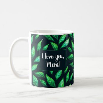 I Love You Mom Green Leaves Dark Botanical Coffee Mug by borianag at Zazzle
