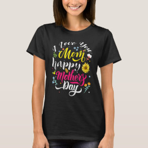 I Love You Mom Happy Mother s Day Sunflowers T-Shirt