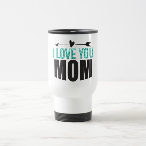 I LOVE YOU MOM Mothers Day Green Black Heart Arrow Travel Mug