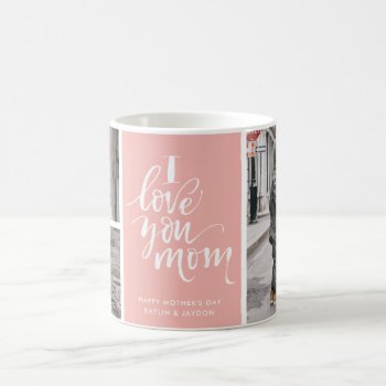 I Love You Mom Pink Three Photo Collage Coffee Mug by Lovewhatwedo at Zazzle