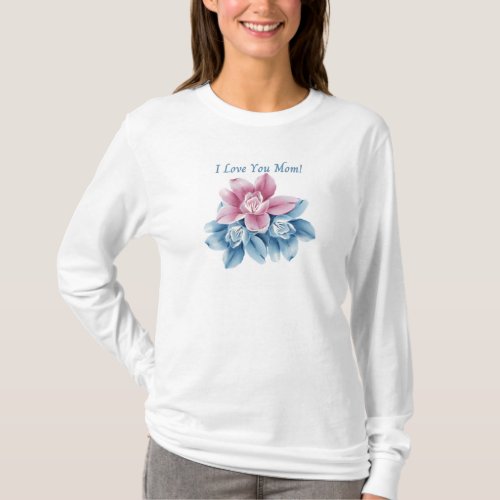 I Love You Mom_ pretty flowers design T_Shirt T_Shirt