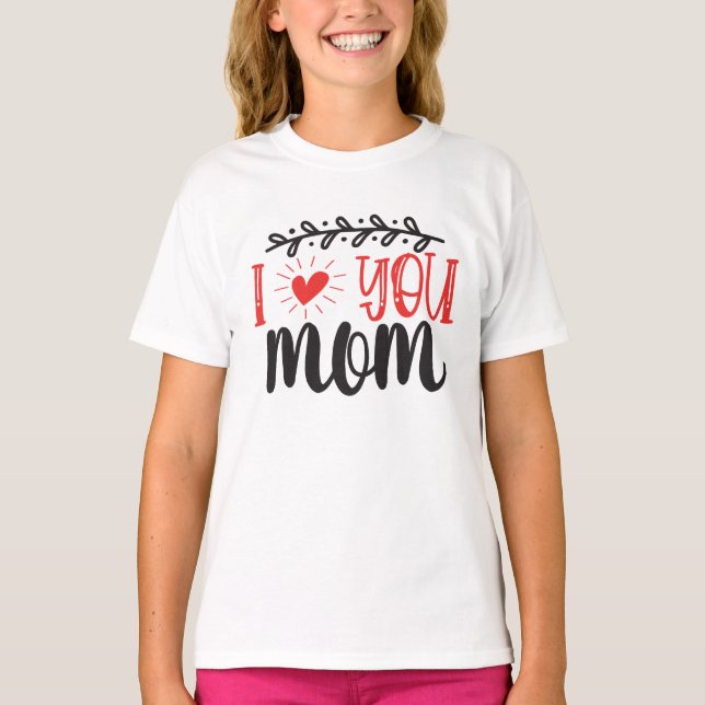 I love You Mom Shirt, Mom Love Shirt, Mother's Day T-Shirt (Front)