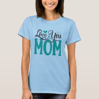I love You Mom Shirt, Mom Love Shirt, Mother's Day T-Shirt