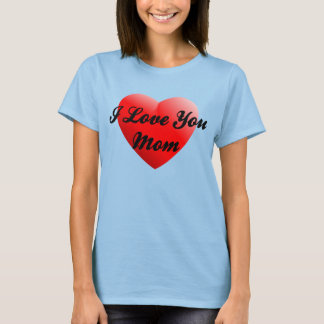 I Love You Mom T-Shirt