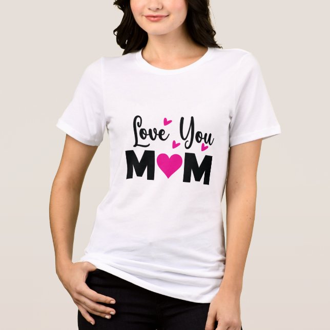 I Love You Mom T-Shirt-Mother’s Day Gift Tri-Blend Shirt (Front)