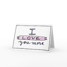 I Love You More Card, Love Greeting Card