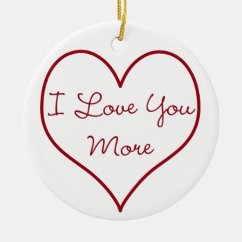 I Love You More Ceramic Ornament by Beccasheart at Zazzle