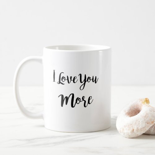 I Love You More Coffee Mug