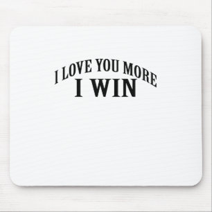 I LOVE YOU MORE I WIN SHIRT . MOUSE PAD