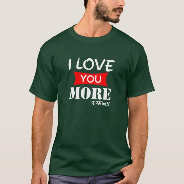 I Love You More I win T shirt (Front)