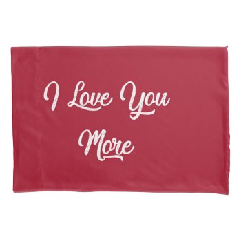 I Love You More Pillow Case by Beccasheart at Zazzle