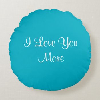 I Love You More Round Pillow by Beccasheart at Zazzle