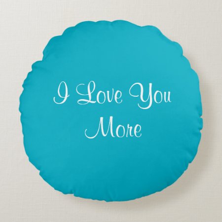 I Love You More Round Pillow