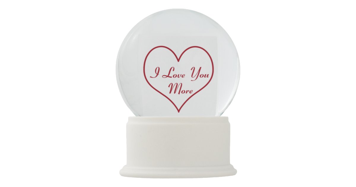 I Love You More Snow Globe Zazzle