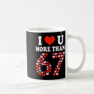 I Love You More Than 67 Valentine’s Day 6 7 Meme 6 Coffee Mug