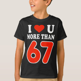 I Love You More Than 67 Valentine’s Day 6 7 Meme 6 T-Shirt